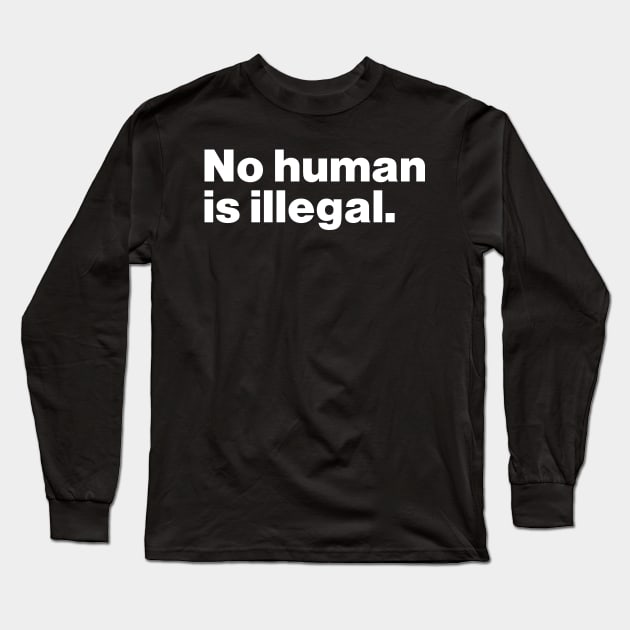 No Human Is Illegal Long Sleeve T-Shirt by Just Say It